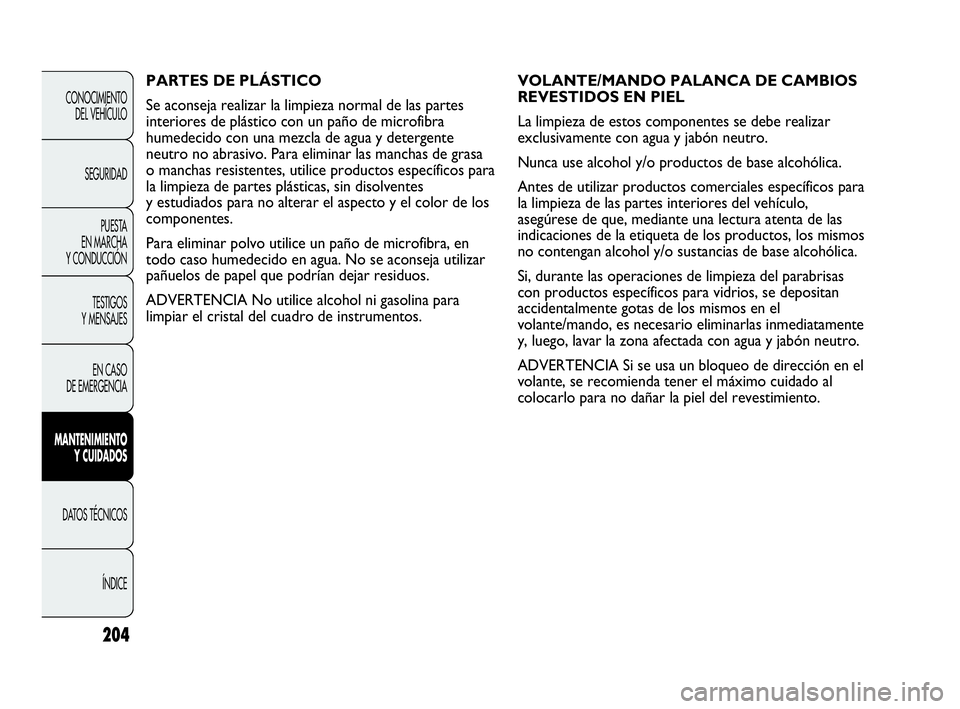 Abarth Punto Evo 2010  Manual de Empleo y Cuidado (in Spanish) 204
CONOCIMIENTO 
DEL VEHÍCULO
SEGURIDAD
PUESTA 
EN MARCHA 
Y CONDUCCIÓN
TESTIGOS 
Y MENSAJES
EN CASO 
DE EMERGENCIA
MANTENIMIENTO 
Y CUIDADOS
DATOS TÉCNICOS
ÍNDICE
VOLANTE/MANDO PALANCA DE CAMBIO