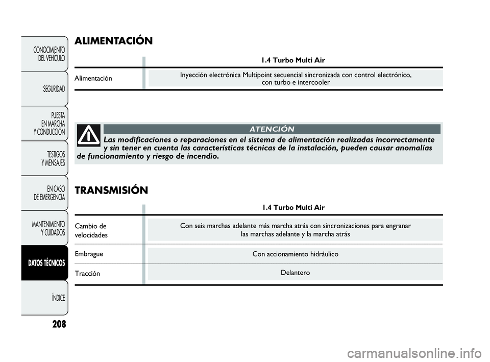Abarth Punto Evo 2010  Manual de Empleo y Cuidado (in Spanish) 208
CONOCIMIENTO 
DEL VEHÍCULO
SEGURIDAD
PUESTA 
EN MARCHA 
Y CONDUCCIÓN
TESTIGOS 
Y MENSAJES
EN CASO 
DE EMERGENCIA
MANTENIMIENTO 
Y CUIDADOS
DATOS TÉCNICOS
ÍNDICE
Con accionamiento hidráulico
D
