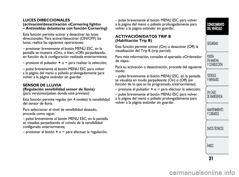 Abarth Punto Evo 2010 Manual de Empleo y Cuidado (in Spanish) 21
CONOCIMIENTO
DEL VEHÍCULO
SEGURIDAD
PUESTA
EN MARCHA
Y CONDUCCIÓN
TESTIGOS
Y MENSAJES
EN CASO
DE EMERGENCIA
MANTENIMIENTO
Y CUIDADOS
DATOS TÉCNICOS
ÍNDICE
– pulse brevemente el botón M Abarth Punto Evo 2010 Manual de Empleo y Cuidado (in Spanish) 21
CONOCIMIENTO
DEL VEHÍCULO
SEGURIDAD
PUESTA
EN MARCHA
Y CONDUCCIÓN
TESTIGOS
Y MENSAJES
EN CASO
DE EMERGENCIA
MANTENIMIENTO
Y CUIDADOS
DATOS TÉCNICOS
ÍNDICE
– pulse brevemente el botón M