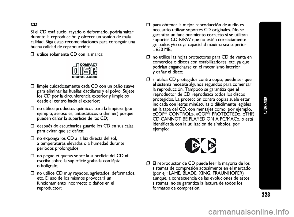 Abarth Punto Evo 2010  Manual de Empleo y Cuidado (in Spanish) CD
Si el CD está sucio, rayado o deformado, podría saltar
durante la reproducción y ofrecer un sonido de mala
calidad. Siga estas recomendaciones para conseguir una
buena calidad de reproducción:
