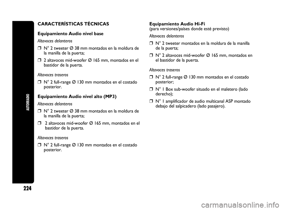 Abarth Punto Evo 2010  Manual de Empleo y Cuidado (in Spanish) 224
AUTORRADIO
Equipamiento Audio Hi-Fi
(para versiones/países donde esté previsto)
Altavoces delanteros
❒N° 2 tweeter montados en la moldura de la manilla
de la puerta;
❒N° 2 altavoces mid-wo