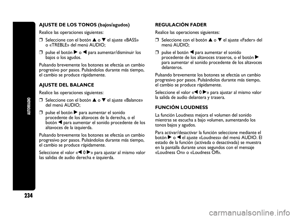 Abarth Punto Evo 2010  Manual de Empleo y Cuidado (in Spanish) 234
AUTORRADIO
AJUSTE DE LOS TONOS (bajos/agudos)
Realice las operaciones siguientes:
❒Seleccione con el botón ▲o▼el ajuste «BASS»
o «TREBLE» del menú AUDIO;
❒pulse el botón ˙o¯para a