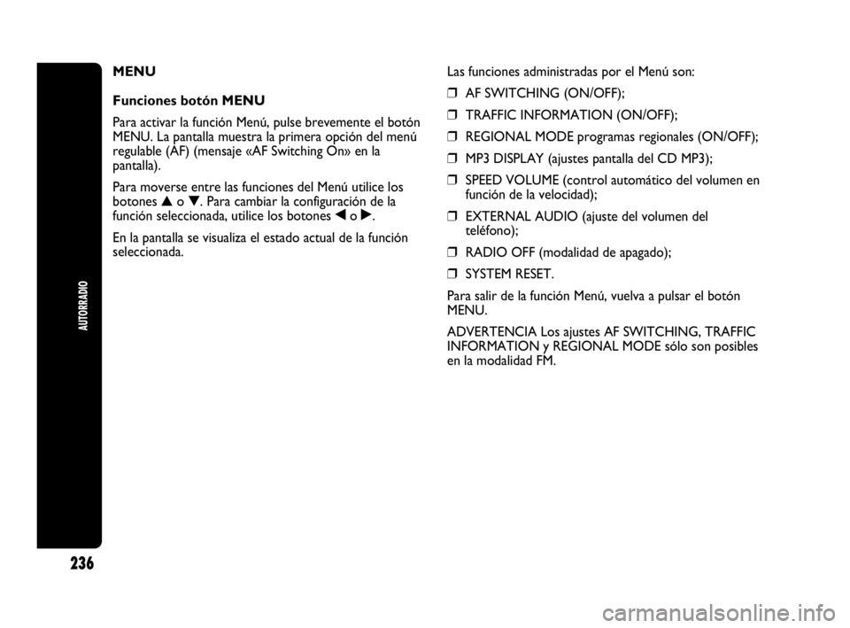 Abarth Punto Evo 2010  Manual de Empleo y Cuidado (in Spanish) 236
AUTORRADIO
MENU 
Funciones botón MENU
Para activar la función Menú, pulse brevemente el botón
MENU. La pantalla muestra la primera opción del menú
regulable (AF) (mensaje «AF Switching On»