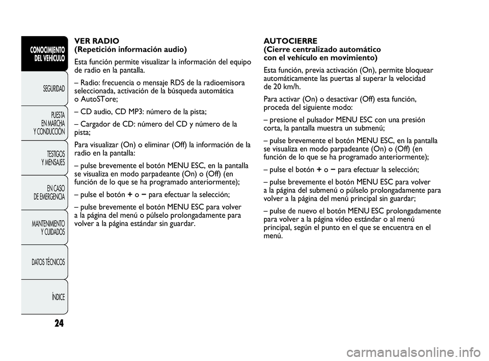 Abarth Punto Evo 2010  Manual de Empleo y Cuidado (in Spanish) 24
CONOCIMIENTO 
DEL VEHÍCULO
SEGURIDAD
PUESTA 
EN MARCHA 
Y CONDUCCIÓN
TESTIGOS 
Y MENSAJES
EN CASO 
DE EMERGENCIA
MANTENIMIENTO 
Y CUIDADOS
DATOS TÉCNICOS
ÍNDICE
AUTOCIERRE
(Cierre centralizado 