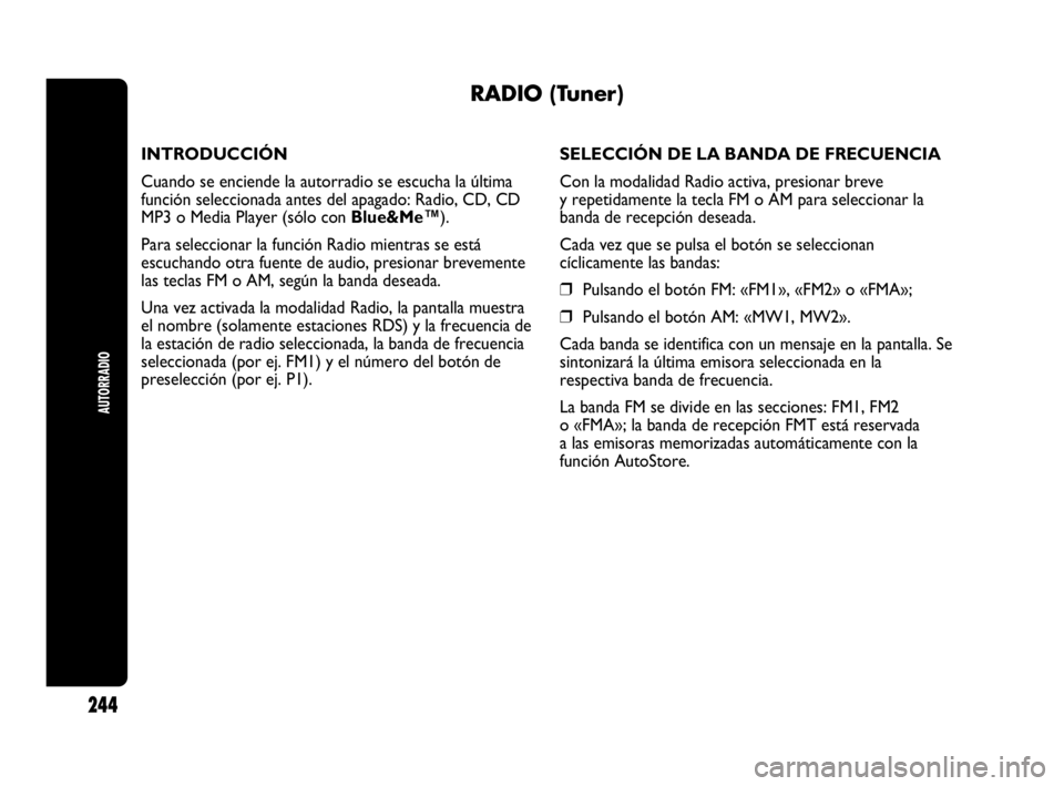 Abarth Punto Evo 2010  Manual de Empleo y Cuidado (in Spanish) AUTORRADIO
244
RADIO (Tuner)
INTRODUCCIÓN
Cuando se enciende la autorradio se escucha la última
función seleccionada antes del apagado: Radio, CD, CD
MP3 o Media Player (sólo con Blue&Me™).
Para