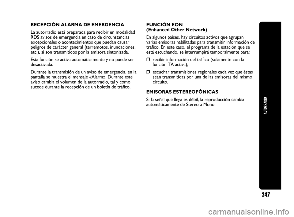 Abarth Punto Evo 2010  Manual de Empleo y Cuidado (in Spanish) AUTORRADIO
247
RECEPCIÓN ALARMA DE EMERGENCIA
La autorradio está preparada para recibir en modalidad
RDS avisos de emergencia en caso de circunstancias
excepcionales o acontecimientos que puedan cau