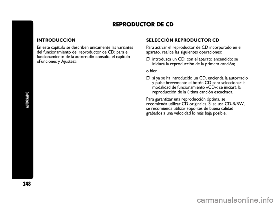 Abarth Punto Evo 2010  Manual de Empleo y Cuidado (in Spanish) INTRODUCCIÓN
En este capítulo se describen únicamente las variantes
del funcionamiento del reproductor de CD: para el
funcionamiento de la autorradio consulte el capítulo
«Funciones y Ajustes».
