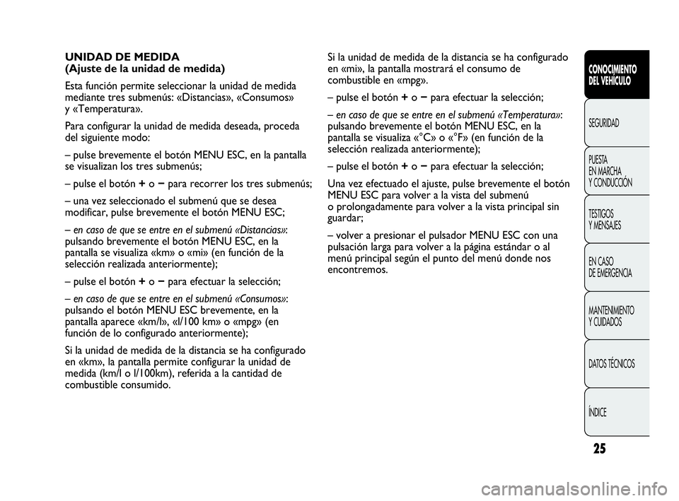 Abarth Punto Evo 2010  Manual de Empleo y Cuidado (in Spanish) 25
CONOCIMIENTO 
DEL VEHÍCULO
SEGURIDAD
PUESTA 
EN MARCHA 
Y CONDUCCIÓN
TESTIGOS 
Y MENSAJES
EN CASO 
DE EMERGENCIA
MANTENIMIENTO 
Y CUIDADOS
DATOS TÉCNICOS
ÍNDICE
Si la unidad de medida de la dis