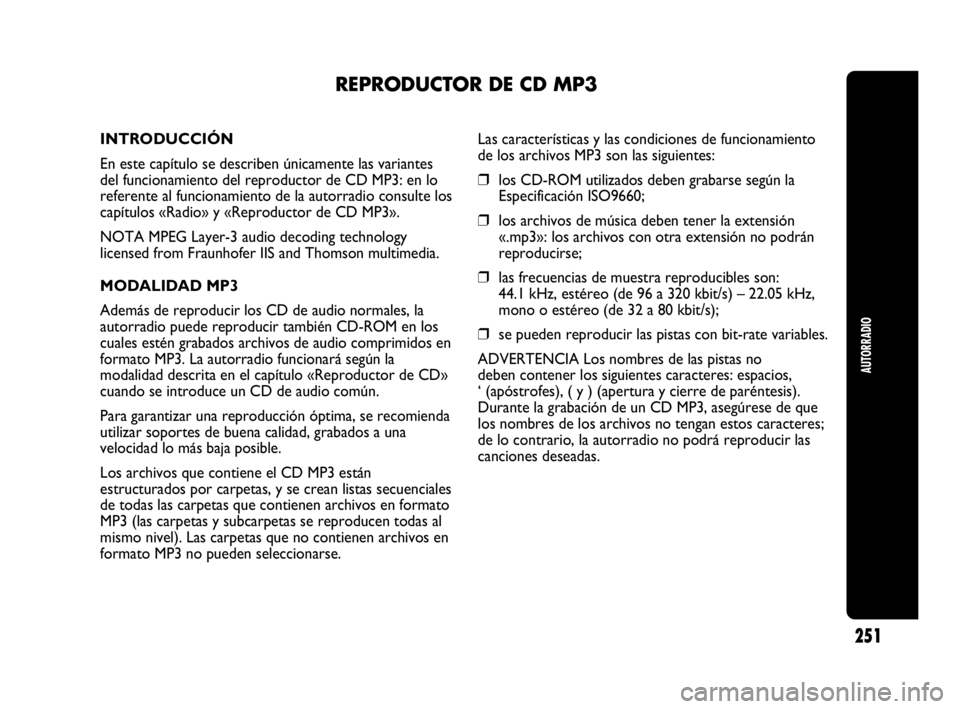 Abarth Punto Evo 2010  Manual de Empleo y Cuidado (in Spanish) AUTORRADIO
251
REPRODUCTOR DE CD MP3
INTRODUCCIÓN
En este capítulo se describen únicamente las variantes
del funcionamiento del reproductor de CD MP3: en lo
referente al funcionamiento de la autorr