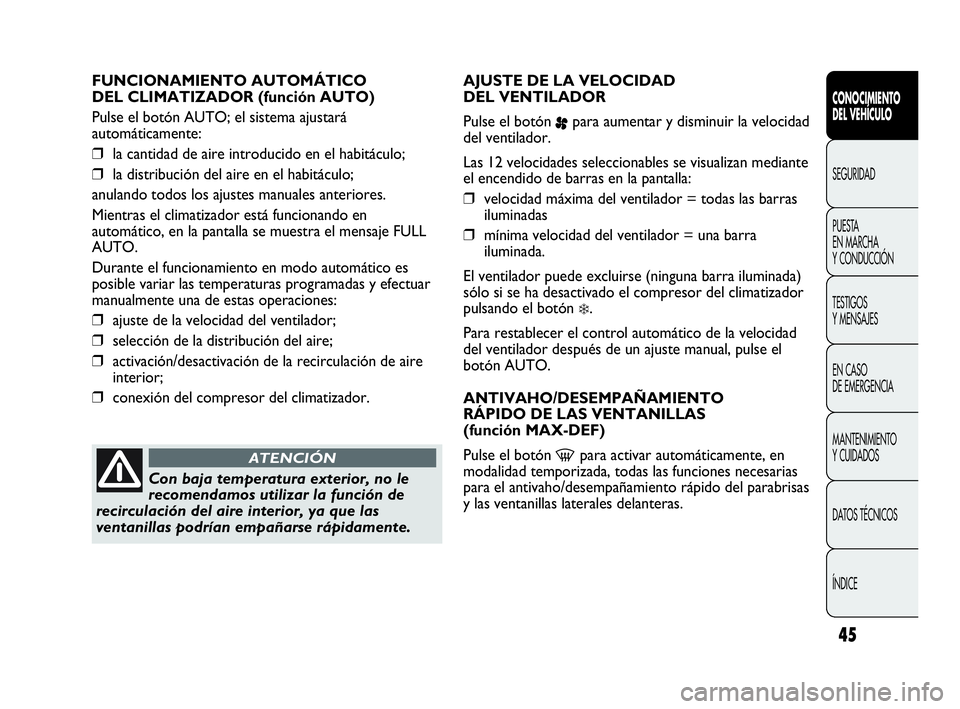 Abarth Punto Evo 2010  Manual de Empleo y Cuidado (in Spanish) 45
CONOCIMIENTO 
DEL VEHÍCULO
SEGURIDAD
PUESTA 
EN MARCHA 
Y CONDUCCIÓN
TESTIGOS 
Y MENSAJES
EN CASO 
DE EMERGENCIA
MANTENIMIENTO 
Y CUIDADOS
DATOS TÉCNICOS
ÍNDICE
FUNCIONAMIENTO AUTOMÁTICO 
DEL 