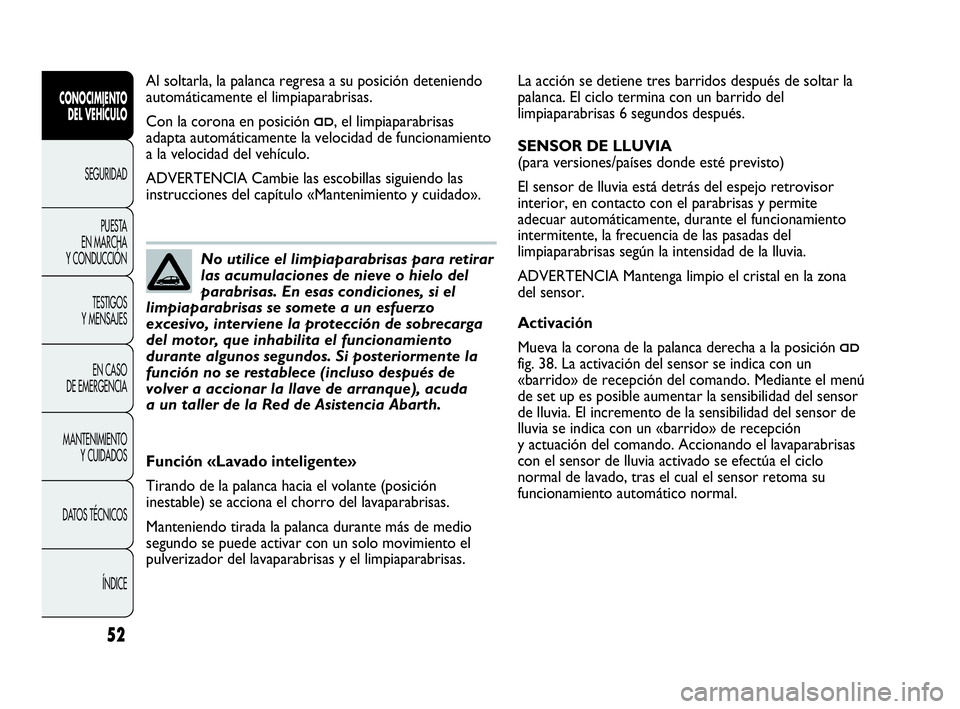 Abarth Punto Evo 2010  Manual de Empleo y Cuidado (in Spanish) 52
CONOCIMIENTO 
DEL VEHÍCULO
SEGURIDAD
PUESTA 
EN MARCHA 
Y CONDUCCIÓN
TESTIGOS 
Y MENSAJES
EN CASO 
DE EMERGENCIA
MANTENIMIENTO 
Y CUIDADOS
DATOS TÉCNICOS
ÍNDICE
La acción se detiene tres barri