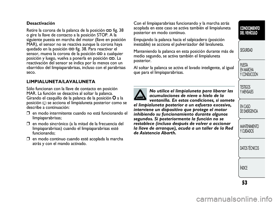Abarth Punto Evo 2010  Manual de Empleo y Cuidado (in Spanish) 53
CONOCIMIENTO 
DEL VEHÍCULO
SEGURIDAD
PUESTA 
EN MARCHA 
Y CONDUCCIÓN
TESTIGOS 
Y MENSAJES
EN CASO 
DE EMERGENCIA
MANTENIMIENTO 
Y CUIDADOS
DATOS TÉCNICOS
ÍNDICE
No utilice el limpialuneta para 