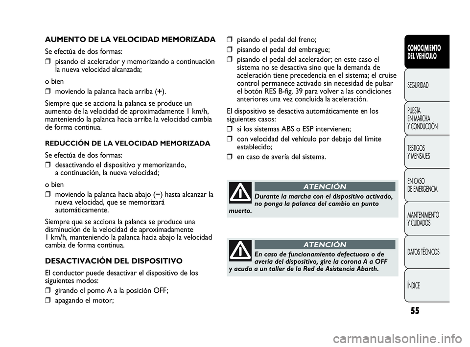 Abarth Punto Evo 2010  Manual de Empleo y Cuidado (in Spanish) 55
CONOCIMIENTO 
DEL VEHÍCULO
SEGURIDAD
PUESTA 
EN MARCHA 
Y CONDUCCIÓN
TESTIGOS 
Y MENSAJES
EN CASO 
DE EMERGENCIA
MANTENIMIENTO 
Y CUIDADOS
DATOS TÉCNICOS
ÍNDICE
AUMENTO DE LA VELOCIDAD MEMORIZA
