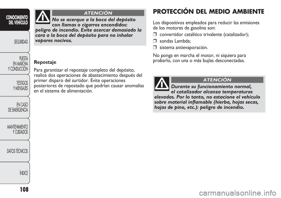 Abarth Punto Evo 2011 Manual de Empleo y Cuidado (in Spanish) 108
CONOCIMIENTO
DEL VEHÍCULO
SEGURIDAD
PUESTA
EN MARCHA
Y CONDUCCIÓN
TESTIGOS
Y MENSAJES
EN CASO
DE EMERGENCIA
MANTENIMIENTO
Y CUIDADOS
DATOS TÉCNICOS
ÍNDICE
Repostaje
Para garantizar el repos Abarth Punto Evo 2011 Manual de Empleo y Cuidado (in Spanish) 108
CONOCIMIENTO
DEL VEHÍCULO
SEGURIDAD
PUESTA
EN MARCHA
Y CONDUCCIÓN
TESTIGOS
Y MENSAJES
EN CASO
DE EMERGENCIA
MANTENIMIENTO
Y CUIDADOS
DATOS TÉCNICOS
ÍNDICE
Repostaje
Para garantizar el repos
