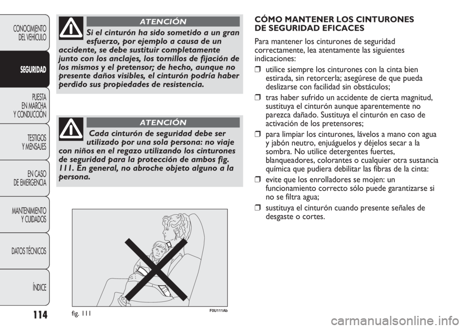Abarth Punto Evo 2011 Manual de Empleo y Cuidado (in Spanish) 114
CONOCIMIENTO
DEL VEHÍCULO
SEGURIDAD
PUESTA
EN MARCHA
Y CONDUCCIÓN
TESTIGOS
Y MENSAJES
EN CASO
DE EMERGENCIA
MANTENIMIENTO
Y CUIDADOS
DATOS TÉCNICOS
ÍNDICE
Si el cinturón ha sido sometido a Abarth Punto Evo 2011 Manual de Empleo y Cuidado (in Spanish) 114
CONOCIMIENTO
DEL VEHÍCULO
SEGURIDAD
PUESTA
EN MARCHA
Y CONDUCCIÓN
TESTIGOS
Y MENSAJES
EN CASO
DE EMERGENCIA
MANTENIMIENTO
Y CUIDADOS
DATOS TÉCNICOS
ÍNDICE
Si el cinturón ha sido sometido a