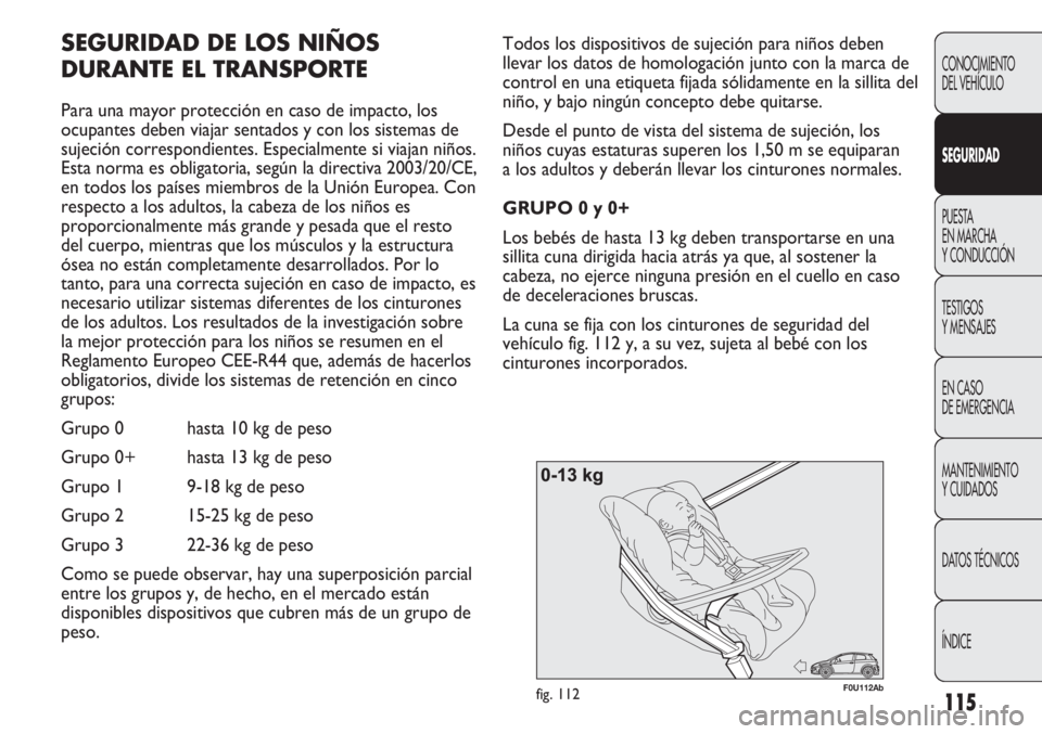 Abarth Punto Evo 2011 Manual de Empleo y Cuidado (in Spanish) 115
CONOCIMIENTO
DEL VEHÍCULO
SEGURIDAD
PUESTA
EN MARCHA
Y CONDUCCIÓN
TESTIGOS
Y MENSAJES
EN CASO
DE EMERGENCIA
MANTENIMIENTO
Y CUIDADOS
DATOS TÉCNICOS
ÍNDICE
F0U112Abfig. 112
Todos los disposi Abarth Punto Evo 2011 Manual de Empleo y Cuidado (in Spanish) 115
CONOCIMIENTO
DEL VEHÍCULO
SEGURIDAD
PUESTA
EN MARCHA
Y CONDUCCIÓN
TESTIGOS
Y MENSAJES
EN CASO
DE EMERGENCIA
MANTENIMIENTO
Y CUIDADOS
DATOS TÉCNICOS
ÍNDICE
F0U112Abfig. 112
Todos los disposi