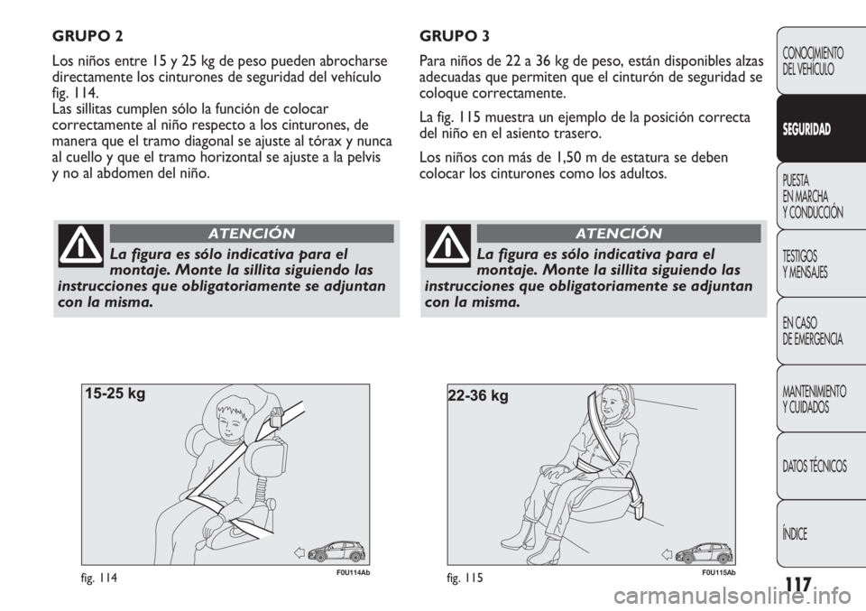 Abarth Punto Evo 2011 Manual de Empleo y Cuidado (in Spanish) 117
CONOCIMIENTO
DEL VEHÍCULO
SEGURIDAD
PUESTA
EN MARCHA
Y CONDUCCIÓN
TESTIGOS
Y MENSAJES
EN CASO
DE EMERGENCIA
MANTENIMIENTO
Y CUIDADOS
DATOS TÉCNICOS
ÍNDICE
F0U115Abfig. 115
La figura es sól Abarth Punto Evo 2011 Manual de Empleo y Cuidado (in Spanish) 117
CONOCIMIENTO
DEL VEHÍCULO
SEGURIDAD
PUESTA
EN MARCHA
Y CONDUCCIÓN
TESTIGOS
Y MENSAJES
EN CASO
DE EMERGENCIA
MANTENIMIENTO
Y CUIDADOS
DATOS TÉCNICOS
ÍNDICE
F0U115Abfig. 115
La figura es sól
