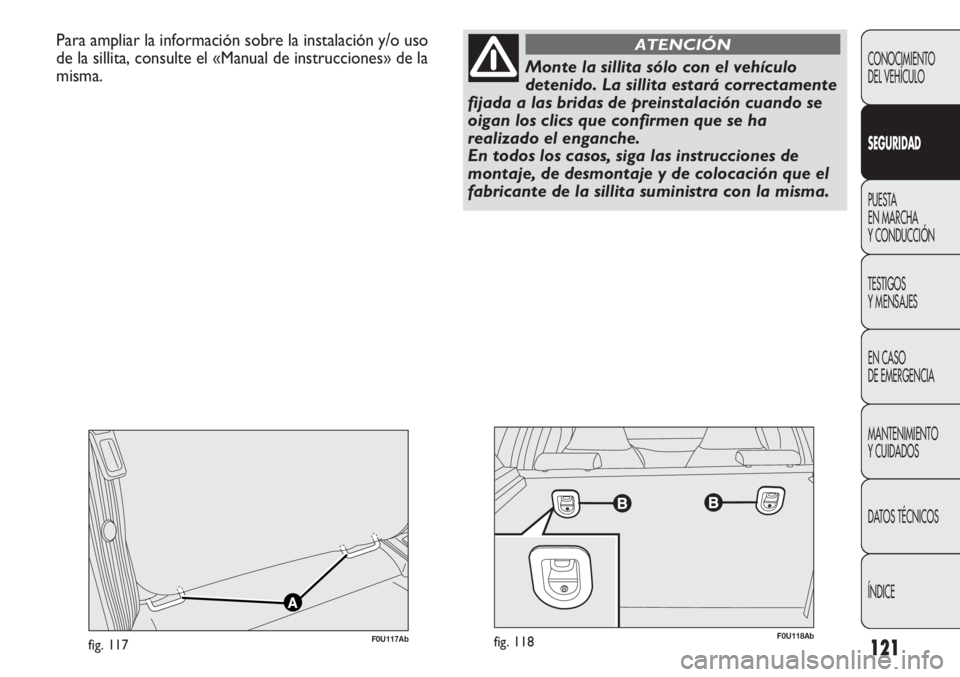 Abarth Punto Evo 2011  Manual de Empleo y Cuidado (in Spanish) 121
CONOCIMIENTO
DEL VEHÍCULO
SEGURIDAD
PUESTA 
EN MARCHA 
Y CONDUCCIÓN
TESTIGOS
Y MENSAJES
EN CASO 
DE EMERGENCIA
MANTENIMIENTO
Y CUIDADOS
DATOS TÉCNICOS
ÍNDICE
Para ampliar la información sobre
