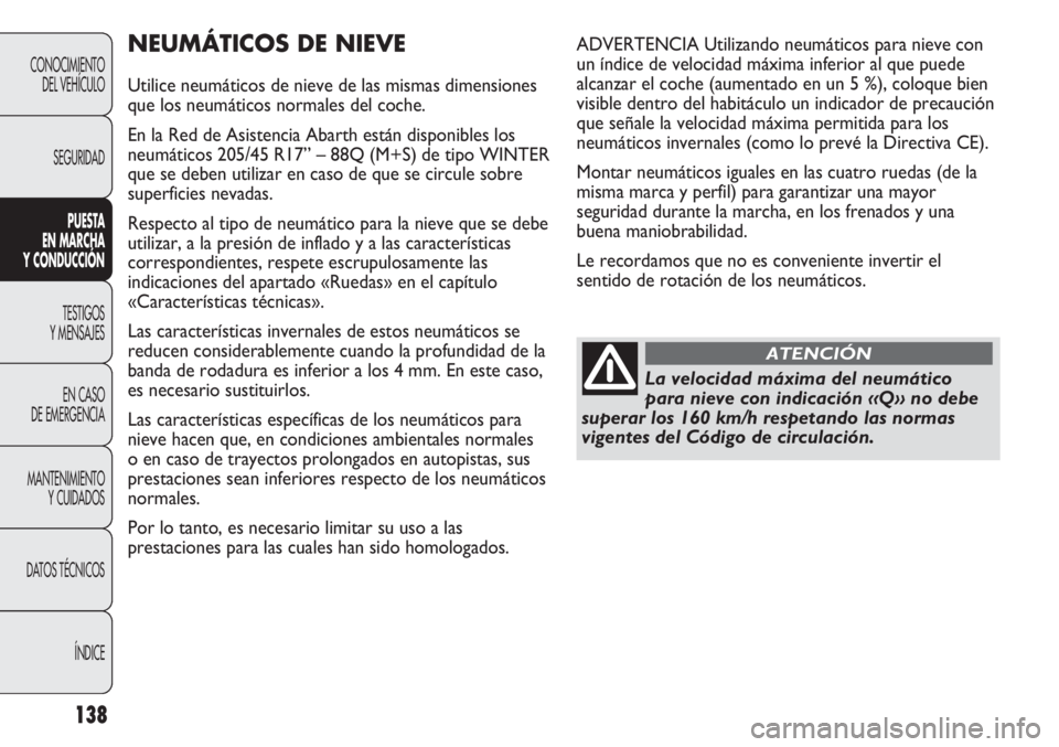 Abarth Punto Evo 2011 Manual de Empleo y Cuidado (in Spanish) 138
CONOCIMIENTO
DEL VEHÍCULO
SEGURIDAD
PUESTA
EN MARCHA
Y CONDUCCIÓN
TESTIGOS
Y MENSAJES
EN CASO
DE EMERGENCIA
MANTENIMIENTO
Y CUIDADOS
DATOS TÉCNICOS
ÍNDICE
NEUMÁTICOS DE NIEVE
Utilice neum Abarth Punto Evo 2011 Manual de Empleo y Cuidado (in Spanish) 138
CONOCIMIENTO
DEL VEHÍCULO
SEGURIDAD
PUESTA
EN MARCHA
Y CONDUCCIÓN
TESTIGOS
Y MENSAJES
EN CASO
DE EMERGENCIA
MANTENIMIENTO
Y CUIDADOS
DATOS TÉCNICOS
ÍNDICE
NEUMÁTICOS DE NIEVE
Utilice neum