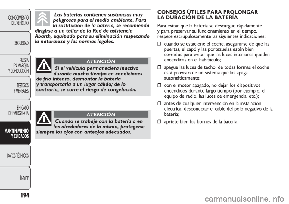 Abarth Punto Evo 2011 Manual de Empleo y Cuidado (in Spanish) 194
CONOCIMIENTO
DEL VEHÍCULO
SEGURIDAD
PUESTA
EN MARCHA
Y CONDUCCIÓN
TESTIGOS
Y MENSAJES
EN CASO
DE EMERGENCIA
MANTENIMIENTO
Y CUIDADOS
DATOS TÉCNICOS
ÍNDICE
Las baterías contienen sustancias Abarth Punto Evo 2011 Manual de Empleo y Cuidado (in Spanish) 194
CONOCIMIENTO
DEL VEHÍCULO
SEGURIDAD
PUESTA
EN MARCHA
Y CONDUCCIÓN
TESTIGOS
Y MENSAJES
EN CASO
DE EMERGENCIA
MANTENIMIENTO
Y CUIDADOS
DATOS TÉCNICOS
ÍNDICE
Las baterías contienen sustancias