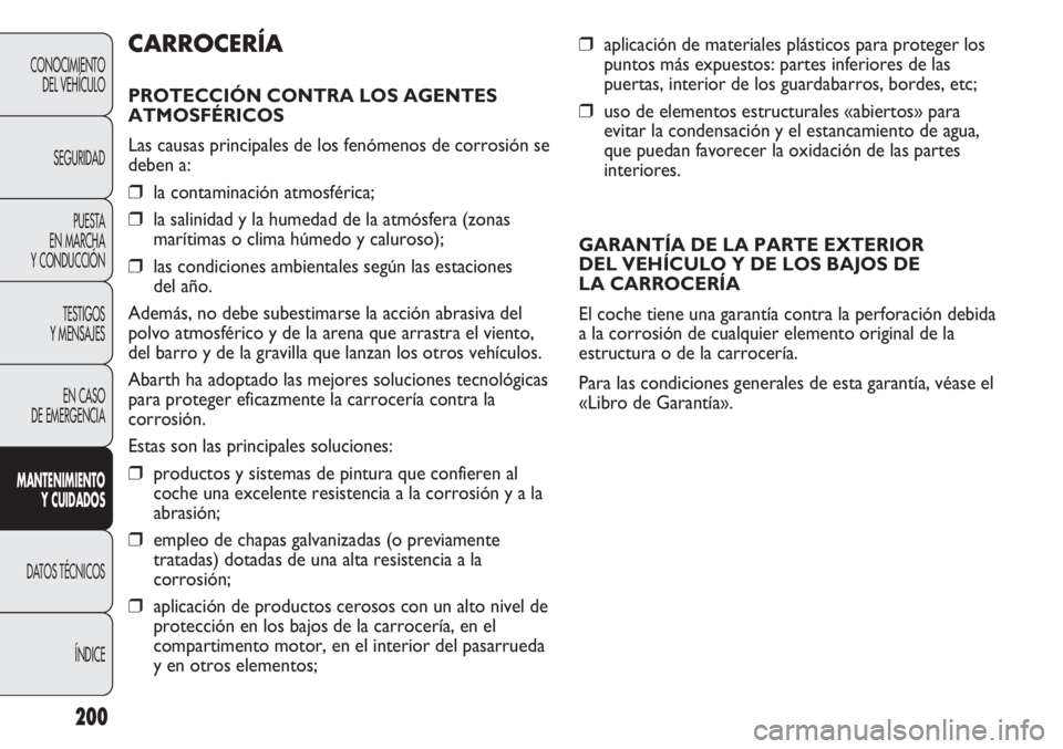 Abarth Punto Evo 2011 Manual de Empleo y Cuidado (in Spanish) 200
❒aplicación de materiales plásticos para proteger los
puntos más expuestos: partes inferiores de las
puertas, interior de los guardabarros, bordes, etc;
❒uso de elementos estructurales «ab Abarth Punto Evo 2011 Manual de Empleo y Cuidado (in Spanish) 200
❒aplicación de materiales plásticos para proteger los
puntos más expuestos: partes inferiores de las
puertas, interior de los guardabarros, bordes, etc;
❒uso de elementos estructurales «ab