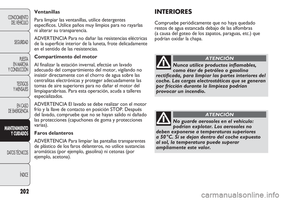 Abarth Punto Evo 2011 Manual de Empleo y Cuidado (in Spanish) 202
CONOCIMIENTO
DEL VEHÍCULO
SEGURIDAD
PUESTA
EN MARCHA
Y CONDUCCIÓN
TESTIGOS
Y MENSAJES
EN CASO
DE EMERGENCIA
MANTENIMIENTO
Y CUIDADOS
DATOS TÉCNICOS
ÍNDICE
INTERIORES
Compruebe periódicamen Abarth Punto Evo 2011 Manual de Empleo y Cuidado (in Spanish) 202
CONOCIMIENTO
DEL VEHÍCULO
SEGURIDAD
PUESTA
EN MARCHA
Y CONDUCCIÓN
TESTIGOS
Y MENSAJES
EN CASO
DE EMERGENCIA
MANTENIMIENTO
Y CUIDADOS
DATOS TÉCNICOS
ÍNDICE
INTERIORES
Compruebe periódicamen