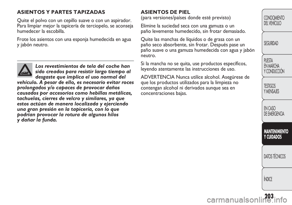 Abarth Punto Evo 2011 Manual de Empleo y Cuidado (in Spanish) 203
CONOCIMIENTO
DEL VEHÍCULO
SEGURIDAD
PUESTA
EN MARCHA
Y CONDUCCIÓN
TESTIGOS
Y MENSAJES
EN CASO
DE EMERGENCIA
MANTENIMIENTO
Y CUIDADOS
DATOS TÉCNICOS
ÍNDICE
ASIENTOS Y PARTES TAPIZADAS
Quite Abarth Punto Evo 2011 Manual de Empleo y Cuidado (in Spanish) 203
CONOCIMIENTO
DEL VEHÍCULO
SEGURIDAD
PUESTA
EN MARCHA
Y CONDUCCIÓN
TESTIGOS
Y MENSAJES
EN CASO
DE EMERGENCIA
MANTENIMIENTO
Y CUIDADOS
DATOS TÉCNICOS
ÍNDICE
ASIENTOS Y PARTES TAPIZADAS
Quite