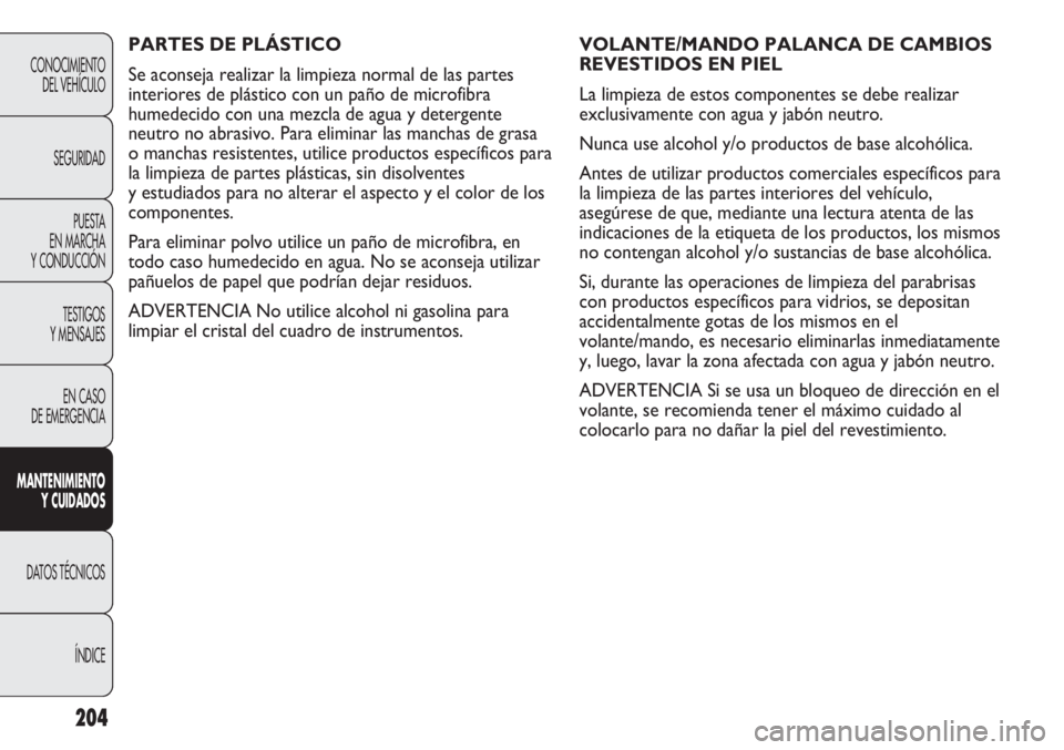 Abarth Punto Evo 2011 Manual de Empleo y Cuidado (in Spanish) 204
CONOCIMIENTO
DEL VEHÍCULO
SEGURIDAD
PUESTA
EN MARCHA
Y CONDUCCIÓN
TESTIGOS
Y MENSAJES
EN CASO
DE EMERGENCIA
MANTENIMIENTO
Y CUIDADOS
DATOS TÉCNICOS
ÍNDICE
VOLANTE/MANDO PALANCA DE CAMBIOS
R Abarth Punto Evo 2011 Manual de Empleo y Cuidado (in Spanish) 204
CONOCIMIENTO
DEL VEHÍCULO
SEGURIDAD
PUESTA
EN MARCHA
Y CONDUCCIÓN
TESTIGOS
Y MENSAJES
EN CASO
DE EMERGENCIA
MANTENIMIENTO
Y CUIDADOS
DATOS TÉCNICOS
ÍNDICE
VOLANTE/MANDO PALANCA DE CAMBIOS
R