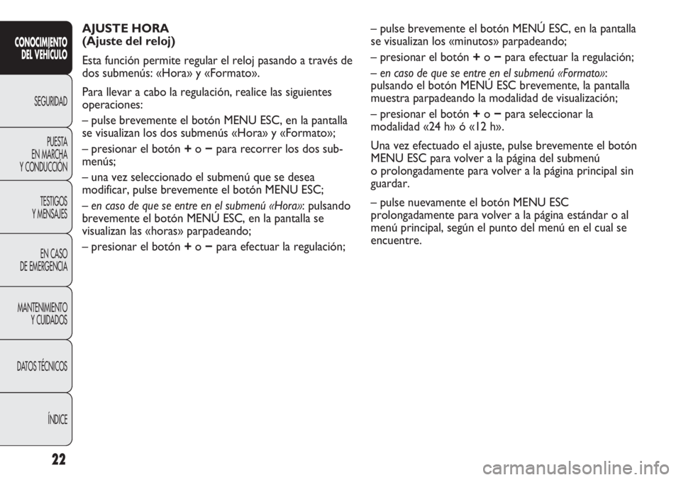 Abarth Punto Evo 2011 Manual de Empleo y Cuidado (in Spanish) 22
CONOCIMIENTO
DEL VEHÍCULO
SEGURIDAD
PUESTA
EN MARCHA
Y CONDUCCIÓN
TESTIGOS
Y MENSAJES
EN CASO
DE EMERGENCIA
MANTENIMIENTO
Y CUIDADOS
DATOS TÉCNICOS
ÍNDICE
AJUSTE HORA
(Ajuste del reloj)
Est Abarth Punto Evo 2011 Manual de Empleo y Cuidado (in Spanish) 22
CONOCIMIENTO
DEL VEHÍCULO
SEGURIDAD
PUESTA
EN MARCHA
Y CONDUCCIÓN
TESTIGOS
Y MENSAJES
EN CASO
DE EMERGENCIA
MANTENIMIENTO
Y CUIDADOS
DATOS TÉCNICOS
ÍNDICE
AJUSTE HORA
(Ajuste del reloj)
Est