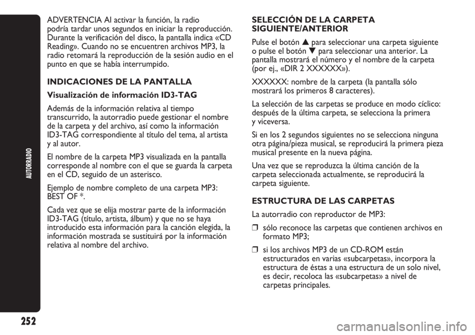 Abarth Punto Evo 2011 Manual de Empleo y Cuidado (in Spanish) 252
AUTORRADIO
ADVERTENCIA Al activar la función, la radio
podría tardar unos segundos en iniciar la reproducción.
Durante la verificación del disco, la pantalla indica «CD
Reading». Cuando no s Abarth Punto Evo 2011 Manual de Empleo y Cuidado (in Spanish) 252
AUTORRADIO
ADVERTENCIA Al activar la función, la radio
podría tardar unos segundos en iniciar la reproducción.
Durante la verificación del disco, la pantalla indica «CD
Reading». Cuando no s