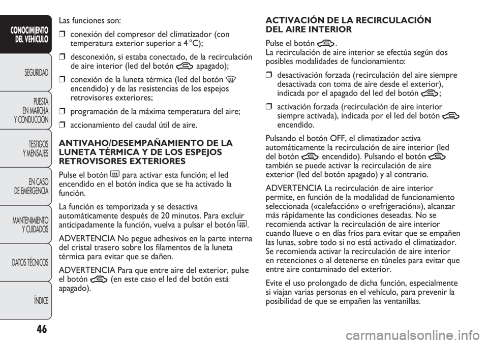 Abarth Punto Evo 2011 Manual de Empleo y Cuidado (in Spanish) 46
CONOCIMIENTO
DEL VEHÍCULO
SEGURIDAD
PUESTA
EN MARCHA
Y CONDUCCIÓN
TESTIGOS
Y MENSAJES
EN CASO
DE EMERGENCIA
MANTENIMIENTO
Y CUIDADOS
DATOS TÉCNICOS
ÍNDICE
Las funciones son:
❒conexión del Abarth Punto Evo 2011 Manual de Empleo y Cuidado (in Spanish) 46
CONOCIMIENTO
DEL VEHÍCULO
SEGURIDAD
PUESTA
EN MARCHA
Y CONDUCCIÓN
TESTIGOS
Y MENSAJES
EN CASO
DE EMERGENCIA
MANTENIMIENTO
Y CUIDADOS
DATOS TÉCNICOS
ÍNDICE
Las funciones son:
❒conexión del