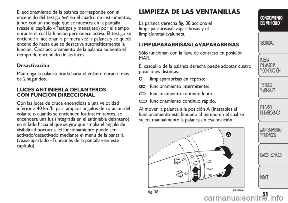 Abarth Punto Evo 2011 Manual de Empleo y Cuidado (in Spanish) 51
CONOCIMIENTO
DEL VEHÍCULO
SEGURIDAD
PUESTA
EN MARCHA
Y CONDUCCIÓN
TESTIGOS
Y MENSAJES
EN CASO
DE EMERGENCIA
MANTENIMIENTO
Y CUIDADOS
DATOS TÉCNICOS
ÍNDICE
F0U038Abfig. 38
LIMPIEZA DE LAS VEN Abarth Punto Evo 2011 Manual de Empleo y Cuidado (in Spanish) 51
CONOCIMIENTO
DEL VEHÍCULO
SEGURIDAD
PUESTA
EN MARCHA
Y CONDUCCIÓN
TESTIGOS
Y MENSAJES
EN CASO
DE EMERGENCIA
MANTENIMIENTO
Y CUIDADOS
DATOS TÉCNICOS
ÍNDICE
F0U038Abfig. 38
LIMPIEZA DE LAS VEN