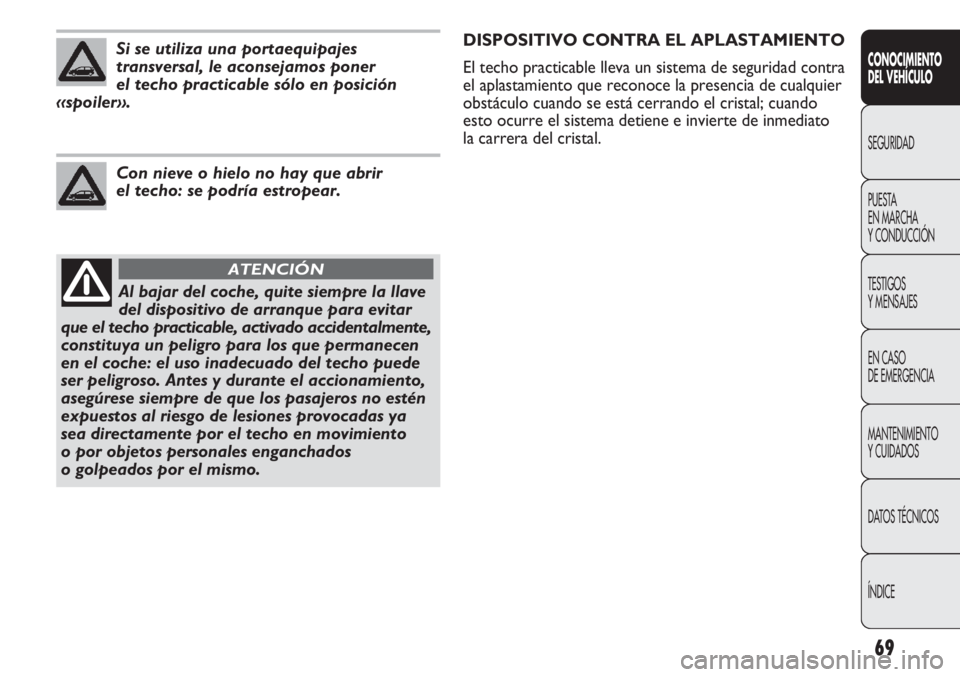 Abarth Punto Evo 2011 Manual de Empleo y Cuidado (in Spanish) 69
CONOCIMIENTO
DEL VEHÍCULO
SEGURIDAD
PUESTA
EN MARCHA
Y CONDUCCIÓN
TESTIGOS
Y MENSAJES
EN CASO
DE EMERGENCIA
MANTENIMIENTO
Y CUIDADOS
DATOS TÉCNICOS
ÍNDICE
Al bajar del coche, quite siempre l Abarth Punto Evo 2011 Manual de Empleo y Cuidado (in Spanish) 69
CONOCIMIENTO
DEL VEHÍCULO
SEGURIDAD
PUESTA
EN MARCHA
Y CONDUCCIÓN
TESTIGOS
Y MENSAJES
EN CASO
DE EMERGENCIA
MANTENIMIENTO
Y CUIDADOS
DATOS TÉCNICOS
ÍNDICE
Al bajar del coche, quite siempre l
