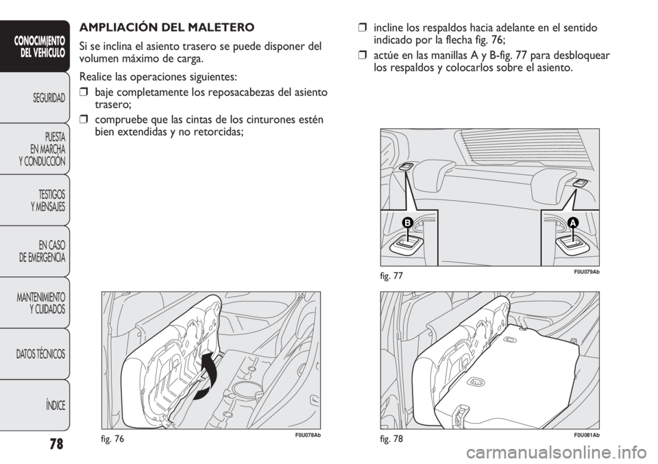 Abarth Punto Evo 2011  Manual de Empleo y Cuidado (in Spanish) 78
CONOCIMIENTO
DEL VEHÍCULO
SEGURIDAD
PUESTA 
EN MARCHA 
Y CONDUCCIÓN
TESTIGOS
Y MENSAJES
EN CASO 
DE EMERGENCIA
MANTENIMIENTO
Y CUIDADOS
DATOS TÉCNICOS
ÍNDICE
F0U078Abfig. 76
AMPLIACIÓN DEL MAL
