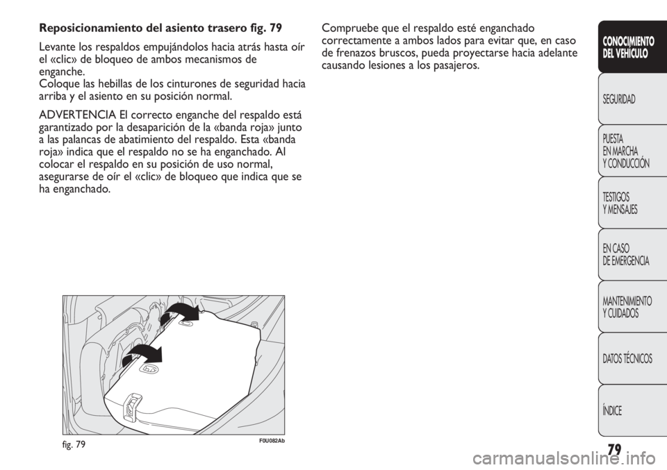 Abarth Punto Evo 2011  Manual de Empleo y Cuidado (in Spanish) 79
CONOCIMIENTO
DEL VEHÍCULO
SEGURIDAD
PUESTA 
EN MARCHA 
Y CONDUCCIÓN
TESTIGOS
Y MENSAJES
EN CASO 
DE EMERGENCIA
MANTENIMIENTO
Y CUIDADOS
DATOS TÉCNICOS
ÍNDICE
Reposicionamiento del asiento trase
