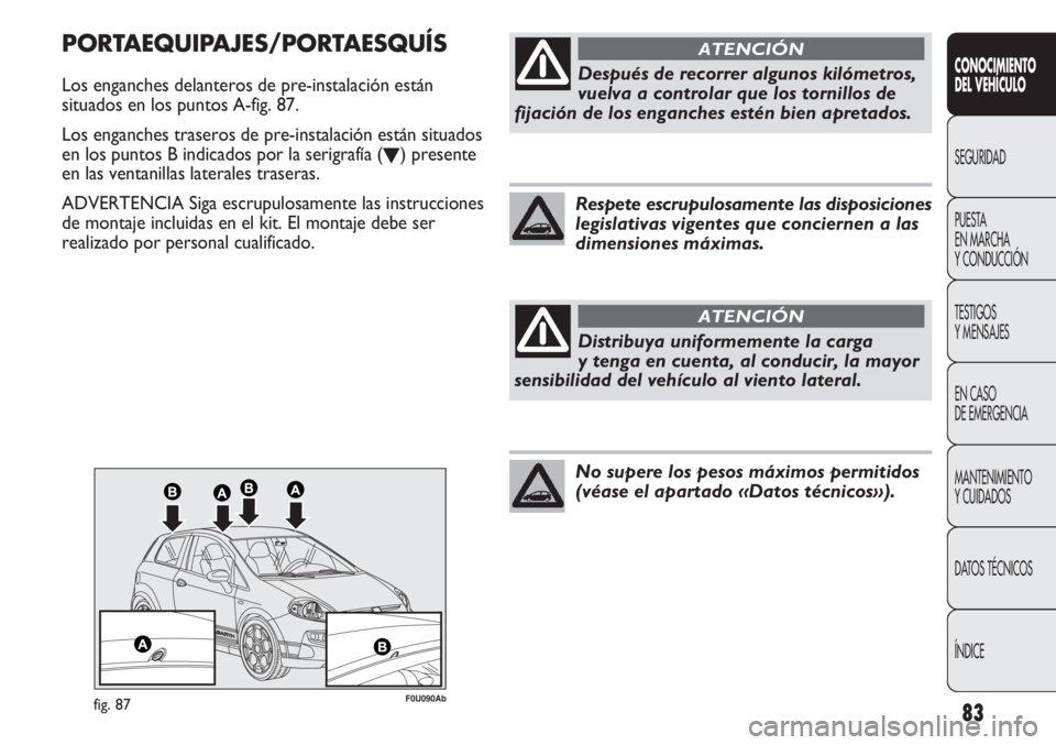 Abarth Punto Evo 2011 Manual de Empleo y Cuidado (in Spanish) 83
CONOCIMIENTO
DEL VEHÍCULO
SEGURIDAD
PUESTA
EN MARCHA
Y CONDUCCIÓN
TESTIGOS
Y MENSAJES
EN CASO
DE EMERGENCIA
MANTENIMIENTO
Y CUIDADOS
DATOS TÉCNICOS
ÍNDICE
F0U090Abfig. 87
PORTAEQUIPAJES/PORT Abarth Punto Evo 2011 Manual de Empleo y Cuidado (in Spanish) 83
CONOCIMIENTO
DEL VEHÍCULO
SEGURIDAD
PUESTA
EN MARCHA
Y CONDUCCIÓN
TESTIGOS
Y MENSAJES
EN CASO
DE EMERGENCIA
MANTENIMIENTO
Y CUIDADOS
DATOS TÉCNICOS
ÍNDICE
F0U090Abfig. 87
PORTAEQUIPAJES/PORT
