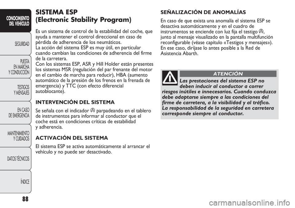Abarth Punto Evo 2011 Manual de Empleo y Cuidado (in Spanish) 88
CONOCIMIENTO
DEL VEHÍCULO
SEGURIDAD
PUESTA
EN MARCHA
Y CONDUCCIÓN
TESTIGOS
Y MENSAJES
EN CASO
DE EMERGENCIA
MANTENIMIENTO
Y CUIDADOS
DATOS TÉCNICOS
ÍNDICE
SEÑALIZACIÓN DE ANOMALÍAS
En ca Abarth Punto Evo 2011 Manual de Empleo y Cuidado (in Spanish) 88
CONOCIMIENTO
DEL VEHÍCULO
SEGURIDAD
PUESTA
EN MARCHA
Y CONDUCCIÓN
TESTIGOS
Y MENSAJES
EN CASO
DE EMERGENCIA
MANTENIMIENTO
Y CUIDADOS
DATOS TÉCNICOS
ÍNDICE
SEÑALIZACIÓN DE ANOMALÍAS
En ca