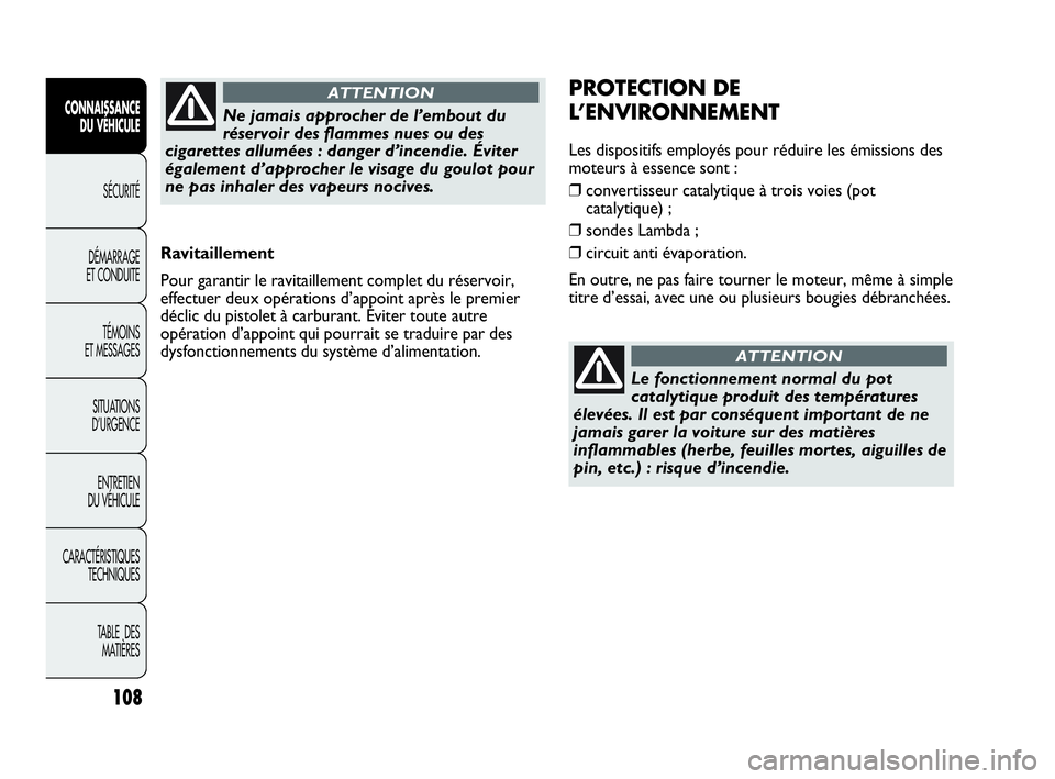 Abarth Punto Evo 2010  Notice dentretien (in French) 108
CONNAISSANCE 
DU VÉHICULE
SÉCURITÉ
DÉMARRAGE 
ET CONDUITE
TÉMOINS 
ET MESSAGES
SITUATIONS 
D’URGENCE
ENTRETIEN 
DU VÉHICULE
CARACTÉRISTIQUES
TECHNIQUES
TABLE  DES 
MATIÈRES
Ravitaillemen