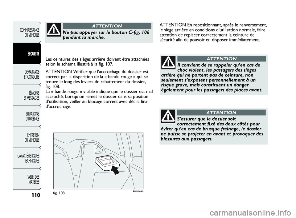 Abarth Punto Evo 2010  Notice dentretien (in French) F0U108Abfig. 108110
CONNAISSANCE 
DU VÉHICULE
SÉCURITÉ
DÉMARRAGE 
ET CONDUITE
TÉMOINS 
ET MESSAGES
SITUATIONS 
D’URGENCE
ENTRETIEN 
DU VÉHICULE
CARACTÉRISTIQUES
TECHNIQUES
TABLE  DES 
MATIÈR