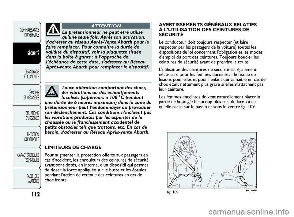 Abarth Punto Evo 2010  Notice dentretien (in French) 112
CONNAISSANCE 
DU VÉHICULE
SÉCURITÉ
DÉMARRAGE 
ET CONDUITE
TÉMOINS 
ET MESSAGES
SITUATIONS 
D’URGENCE
ENTRETIEN 
DU VÉHICULE
CARACTÉRISTIQUES
TECHNIQUES
TABLE  DES 
MATIÈRES
Le prétensio