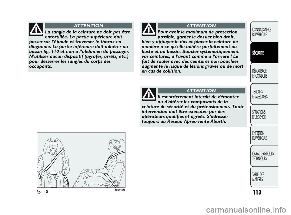 Abarth Punto Evo 2010  Notice dentretien (in French) 113
CONNAISSANCE 
DU VÉHICULE
SÉCURITÉ
DÉMARRAGE 
ET CONDUITE
TÉMOINS 
ET MESSAGES
SITUATIONS 
D’URGENCE
ENTRETIEN 
DU VÉHICULE
CARACTÉRISTIQUES
TECHNIQUES
TABLE  DES 
MATIÈRES
La sangle de 