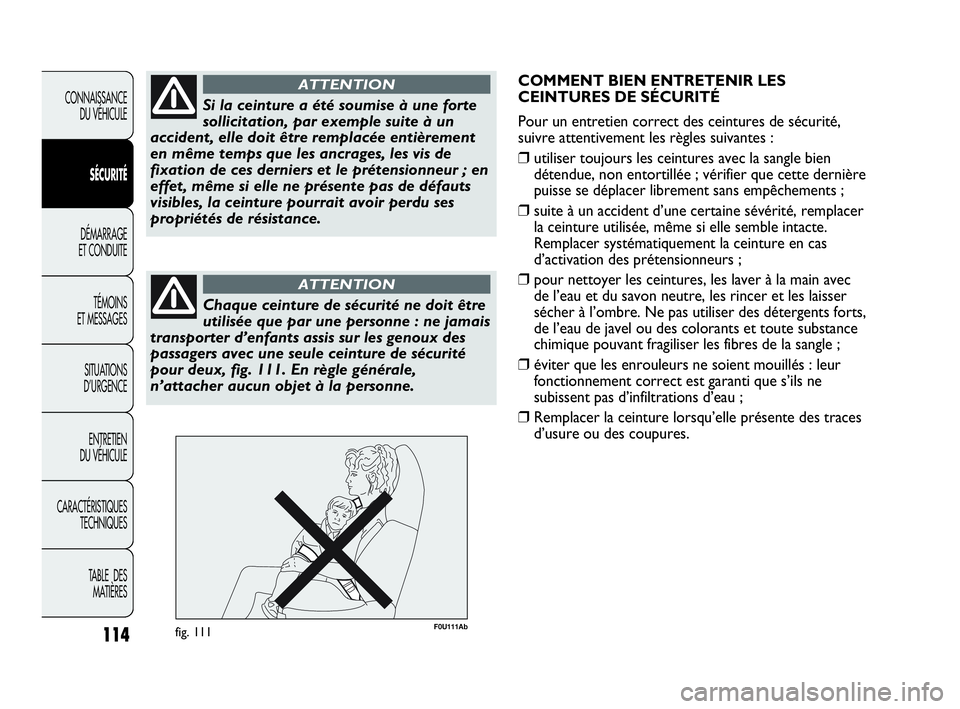 Abarth Punto Evo 2010  Notice dentretien (in French) 114
CONNAISSANCE 
DU VÉHICULE
SÉCURITÉ
DÉMARRAGE 
ET CONDUITE
TÉMOINS 
ET MESSAGES
SITUATIONS 
D’URGENCE
ENTRETIEN 
DU VÉHICULE
CARACTÉRISTIQUES
TECHNIQUES
TABLE  DES 
MATIÈRES
Si la ceintur