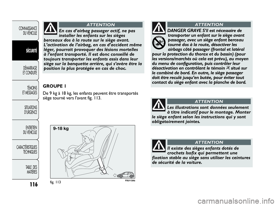 Abarth Punto Evo 2010  Notice dentretien (in French) 116
CONNAISSANCE 
DU VÉHICULE
SÉCURITÉ
DÉMARRAGE 
ET CONDUITE
TÉMOINS 
ET MESSAGES
SITUATIONS 
D’URGENCE
ENTRETIEN 
DU VÉHICULE
CARACTÉRISTIQUES
TECHNIQUES
TABLE  DES 
MATIÈRES
F0U113Abfig. 