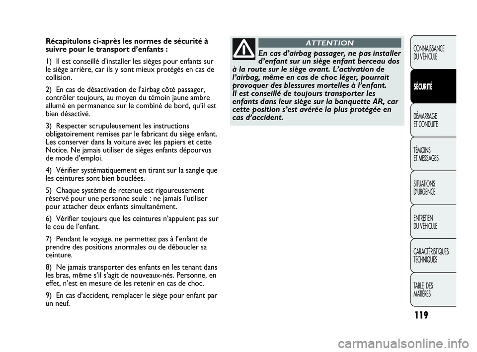 Abarth Punto Evo 2010  Notice dentretien (in French) 119
CONNAISSANCE 
DU VÉHICULE
SÉCURITÉ
DÉMARRAGE 
ET CONDUITE
TÉMOINS 
ET MESSAGES
SITUATIONS 
D’URGENCE
ENTRETIEN 
DU VÉHICULE
CARACTÉRISTIQUES
TECHNIQUES
TABLE  DES 
MATIÈRES
Récapitulons
