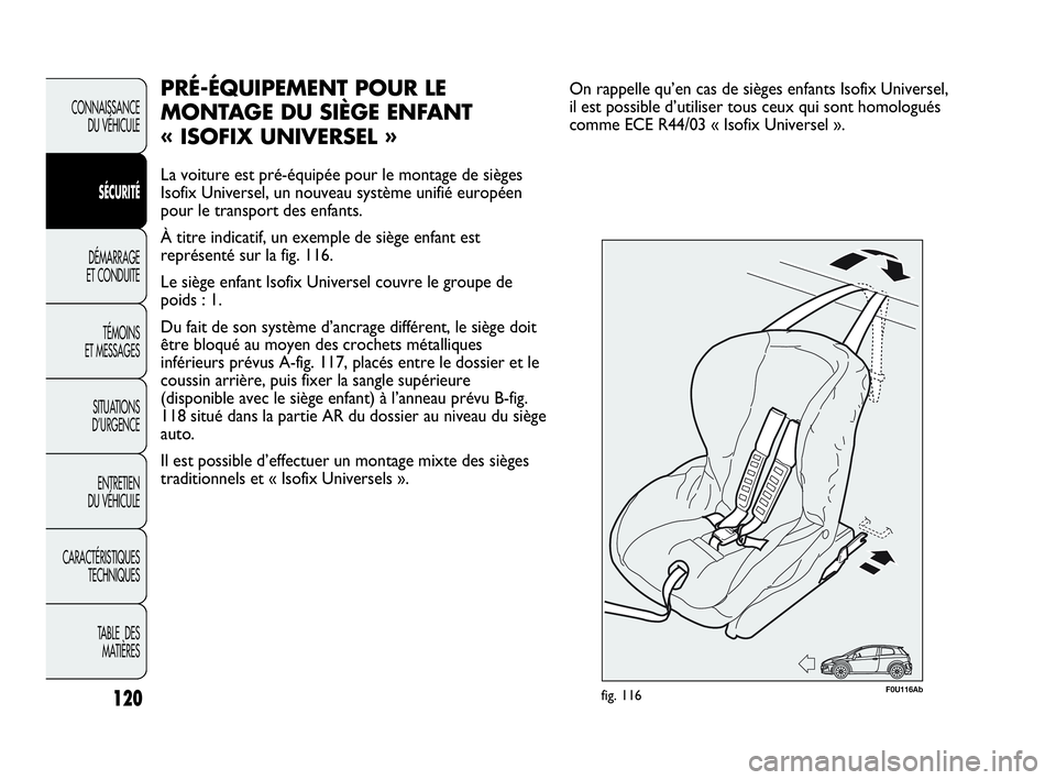 Abarth Punto Evo 2010  Notice dentretien (in French) 120
CONNAISSANCE 
DU VÉHICULE
SÉCURITÉ
DÉMARRAGE 
ET CONDUITE
TÉMOINS 
ET MESSAGES
SITUATIONS 
D’URGENCE
ENTRETIEN 
DU VÉHICULE
CARACTÉRISTIQUES
TECHNIQUES
TABLE  DES 
MATIÈRES
PRÉ-ÉQUIPEM