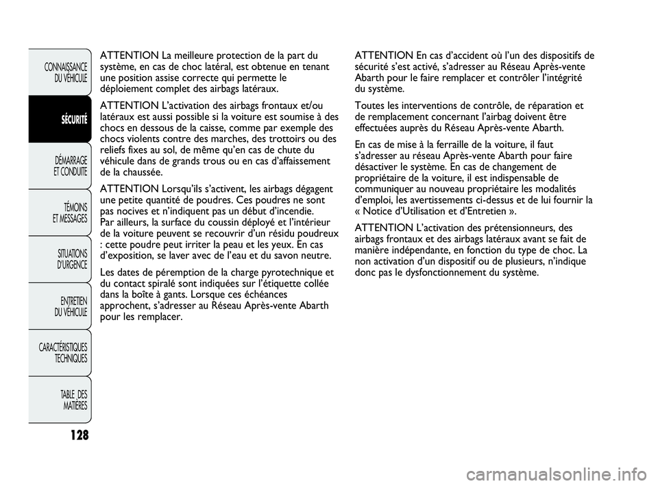 Abarth Punto Evo 2010  Notice dentretien (in French) ATTENTION En cas d’accident où l’un des dispositifs de
sécurité s’est activé, s’adresser au Réseau Après-vente
Abarth pour le faire remplacer et contrôler l’intégrité
du système. 
