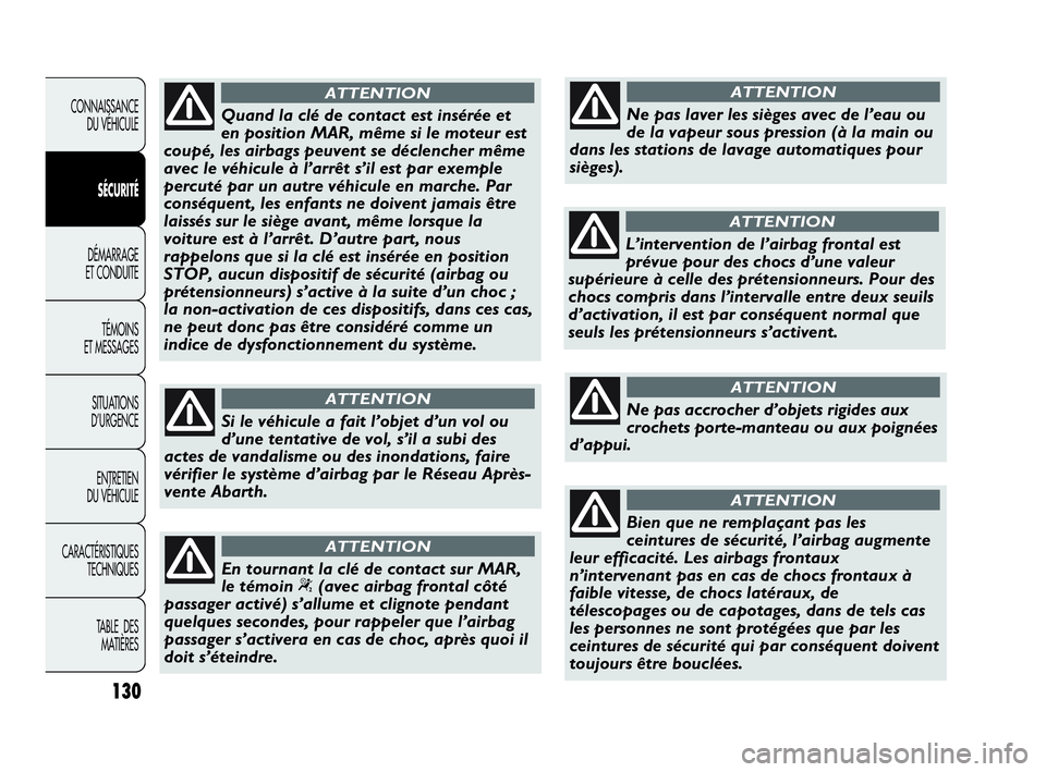 Abarth Punto Evo 2010  Notice dentretien (in French) 130
CONNAISSANCE 
DU VÉHICULE
SÉCURITÉ
DÉMARRAGE 
ET CONDUITE
TÉMOINS 
ET MESSAGES
SITUATIONS 
D’URGENCE
ENTRETIEN 
DU VÉHICULE
CARACTÉRISTIQUES
TECHNIQUES
TABLE  DES 
MATIÈRES
Quand la clé