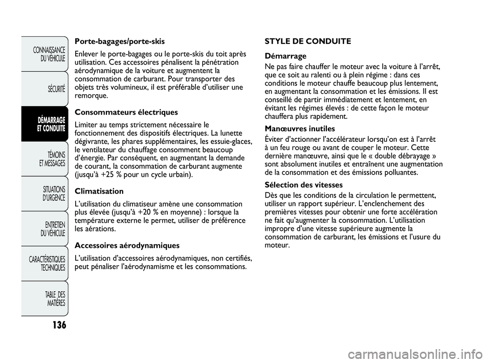 Abarth Punto Evo 2010  Notice dentretien (in French) 136
CONNAISSANCE 
DU VÉHICULE
SÉCURITÉ
DÉMARRAGE 
ET CONDUITE
TÉMOINS 
ET MESSAGES
SITUATIONS 
D’URGENCE
ENTRETIEN 
DU VÉHICULE
CARACTÉRISTIQUES
TECHNIQUES
TABLE  DES 
MATIÈRES
STYLE DE COND