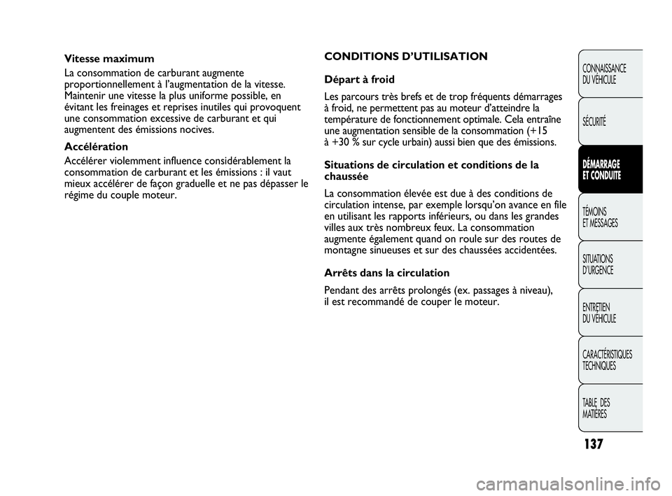 Abarth Punto Evo 2010  Notice dentretien (in French) 137
CONNAISSANCE 
DU VÉHICULE
SÉCURITÉ
DÉMARRAGE 
ET CONDUITE
TÉMOINS 
ET MESSAGES
SITUATIONS 
D’URGENCE
ENTRETIEN 
DU VÉHICULE
CARACTÉRISTIQUES
TECHNIQUES
TABLE  DES 
MATIÈRES
Vitesse maxim