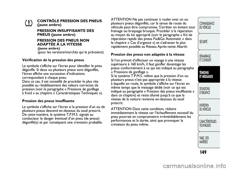 Abarth Punto Evo 2010  Notice dentretien (in French) 149
CONNAISSANCE 
DU VÉHICULE
SÉCURITÉ
DÉMARRAGE 
ET CONDUITE
TÉMOINS 
ET MESSAGES
SITUATIONS 
D’URGENCE
ENTRETIEN 
DU VÉHICULE
CARACTÉRISTIQUES
TECHNIQUES
TABLE  DES 
MATIÈRES
CONTRÔLE PRE